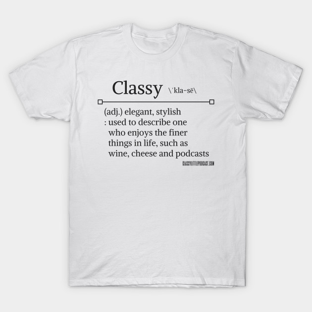 Classy Definition Podcast T Shirt TeePublic Classy Definition Podcast T Shirt TeePublic